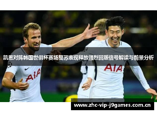 凯恩对阵韩国世俱杯赛场复苏表现释放强烈回暖信号解读与前景分析 凯恩对阵韩国世俱杯赛场复苏表现释放强烈回暖信号解读与前景分析